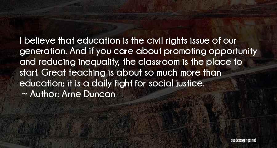 Arne Duncan Quotes: I Believe That Education Is The Civil Rights Issue Of Our Generation. And If You Care About Promoting Opportunity And