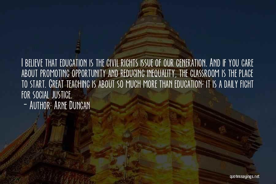 Arne Duncan Quotes: I Believe That Education Is The Civil Rights Issue Of Our Generation. And If You Care About Promoting Opportunity And