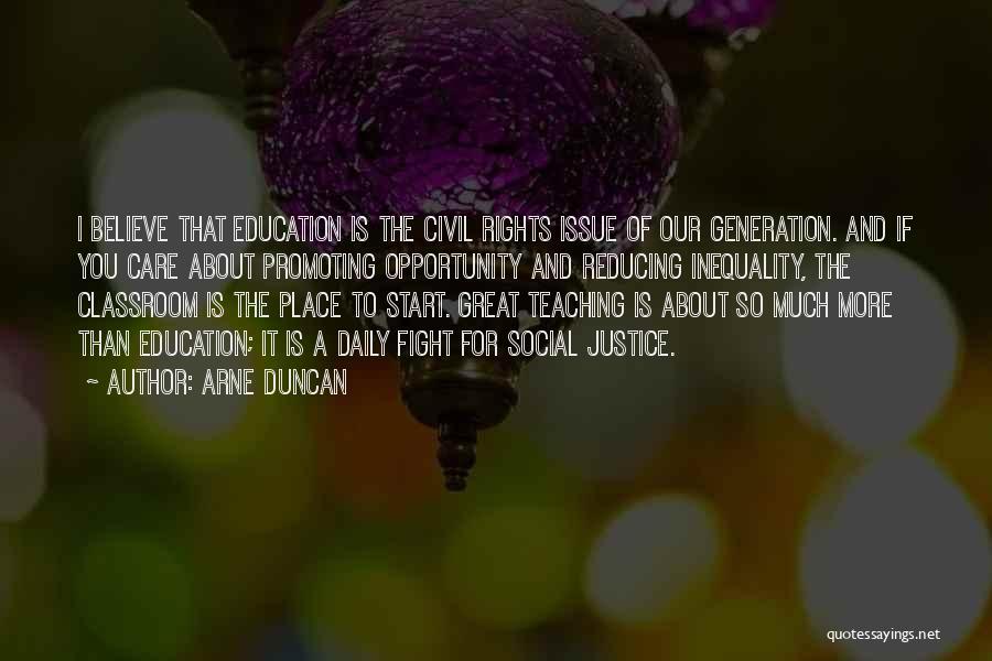 Arne Duncan Quotes: I Believe That Education Is The Civil Rights Issue Of Our Generation. And If You Care About Promoting Opportunity And