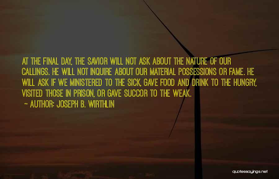 Joseph B. Wirthlin Quotes: At The Final Day, The Savior Will Not Ask About The Nature Of Our Callings. He Will Not Inquire About