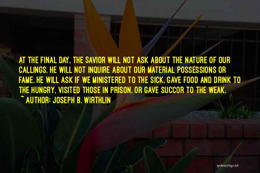 Joseph B. Wirthlin Quotes: At The Final Day, The Savior Will Not Ask About The Nature Of Our Callings. He Will Not Inquire About