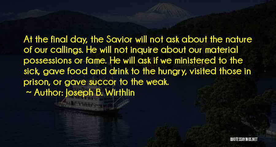 Joseph B. Wirthlin Quotes: At The Final Day, The Savior Will Not Ask About The Nature Of Our Callings. He Will Not Inquire About