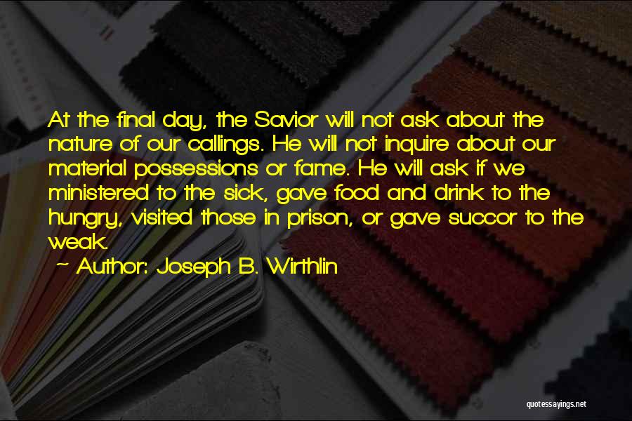 Joseph B. Wirthlin Quotes: At The Final Day, The Savior Will Not Ask About The Nature Of Our Callings. He Will Not Inquire About