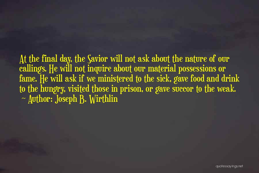 Joseph B. Wirthlin Quotes: At The Final Day, The Savior Will Not Ask About The Nature Of Our Callings. He Will Not Inquire About