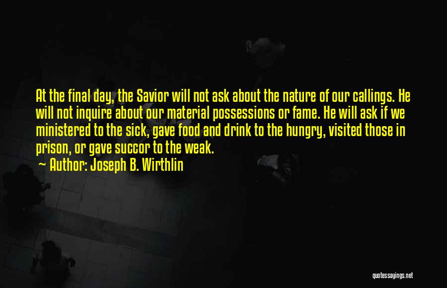 Joseph B. Wirthlin Quotes: At The Final Day, The Savior Will Not Ask About The Nature Of Our Callings. He Will Not Inquire About