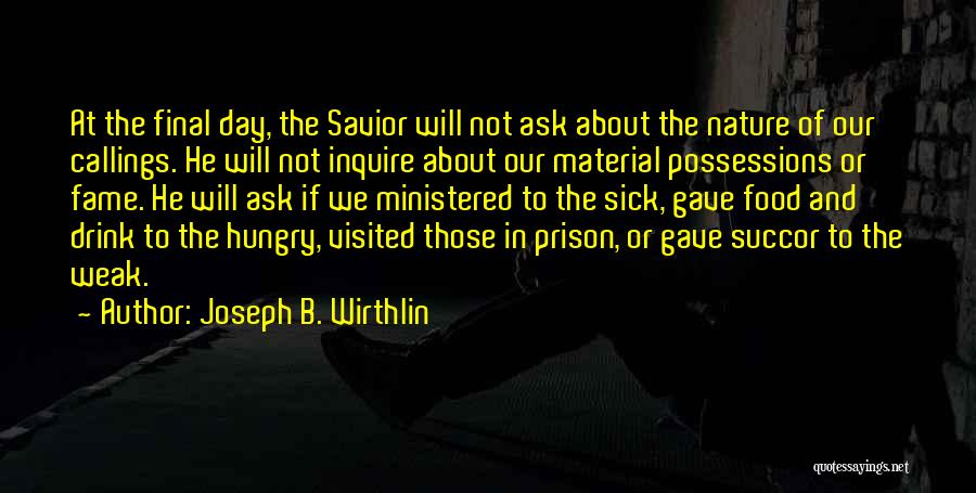 Joseph B. Wirthlin Quotes: At The Final Day, The Savior Will Not Ask About The Nature Of Our Callings. He Will Not Inquire About