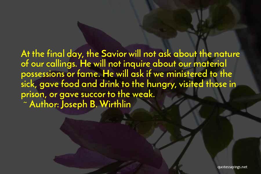 Joseph B. Wirthlin Quotes: At The Final Day, The Savior Will Not Ask About The Nature Of Our Callings. He Will Not Inquire About