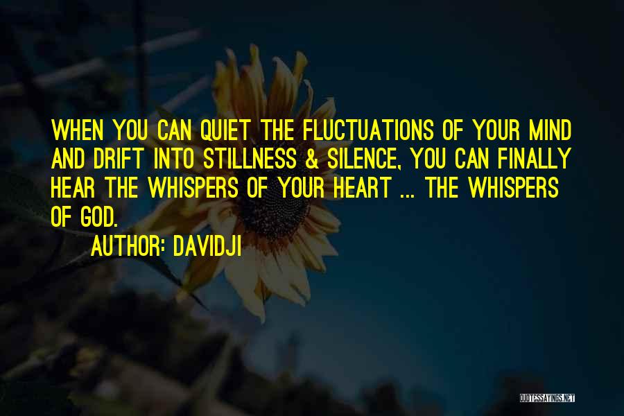 Davidji Quotes: When You Can Quiet The Fluctuations Of Your Mind And Drift Into Stillness & Silence, You Can Finally Hear The