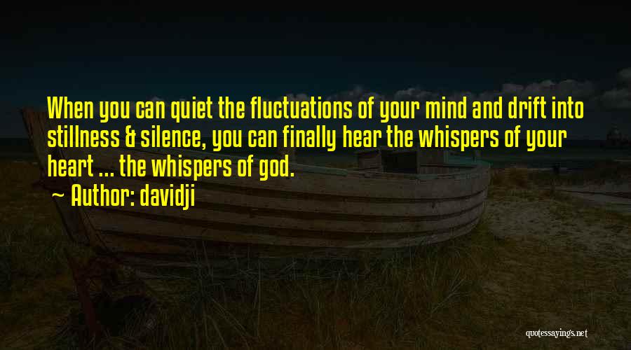 Davidji Quotes: When You Can Quiet The Fluctuations Of Your Mind And Drift Into Stillness & Silence, You Can Finally Hear The