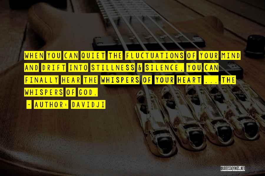 Davidji Quotes: When You Can Quiet The Fluctuations Of Your Mind And Drift Into Stillness & Silence, You Can Finally Hear The