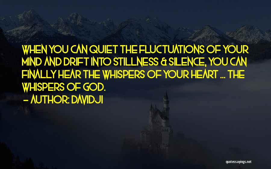Davidji Quotes: When You Can Quiet The Fluctuations Of Your Mind And Drift Into Stillness & Silence, You Can Finally Hear The