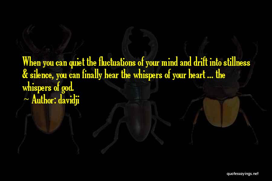 Davidji Quotes: When You Can Quiet The Fluctuations Of Your Mind And Drift Into Stillness & Silence, You Can Finally Hear The