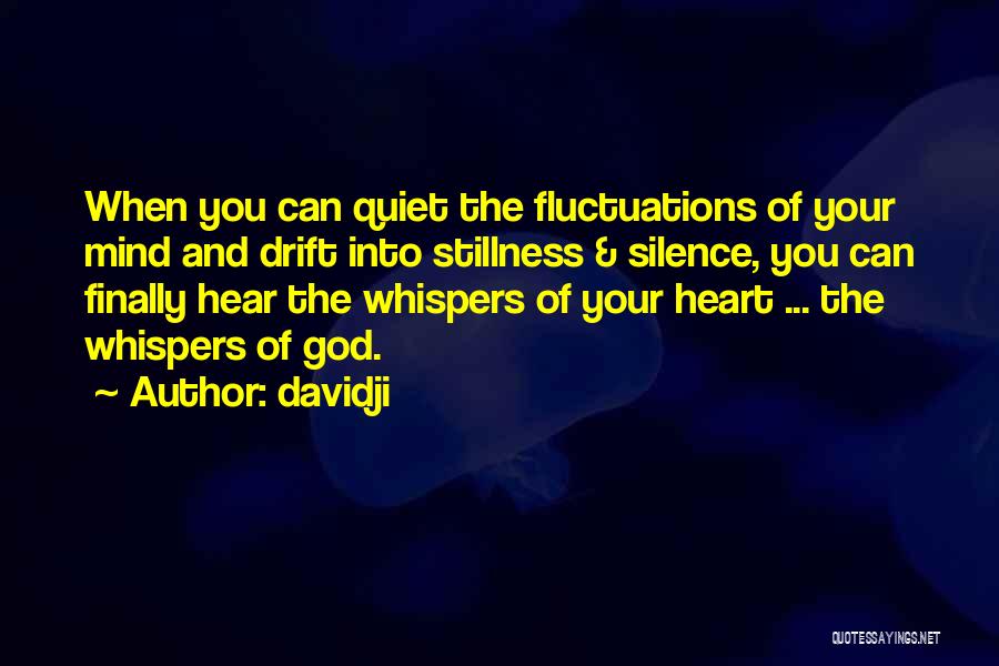 Davidji Quotes: When You Can Quiet The Fluctuations Of Your Mind And Drift Into Stillness & Silence, You Can Finally Hear The