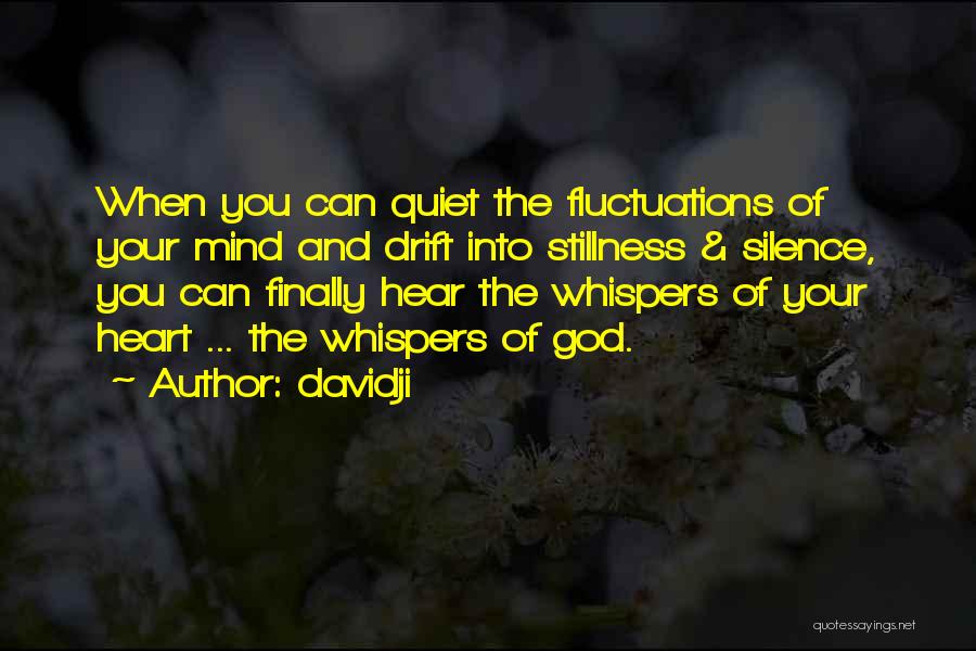 Davidji Quotes: When You Can Quiet The Fluctuations Of Your Mind And Drift Into Stillness & Silence, You Can Finally Hear The