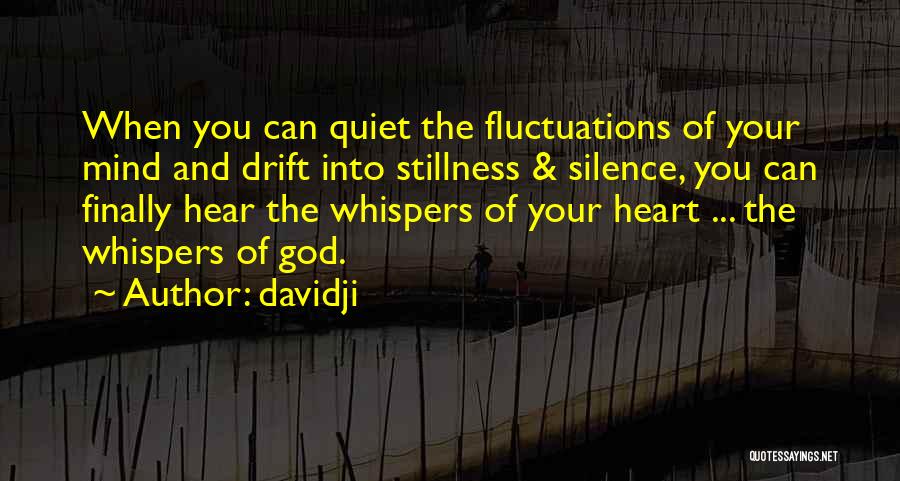 Davidji Quotes: When You Can Quiet The Fluctuations Of Your Mind And Drift Into Stillness & Silence, You Can Finally Hear The