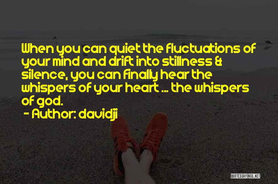 Davidji Quotes: When You Can Quiet The Fluctuations Of Your Mind And Drift Into Stillness & Silence, You Can Finally Hear The
