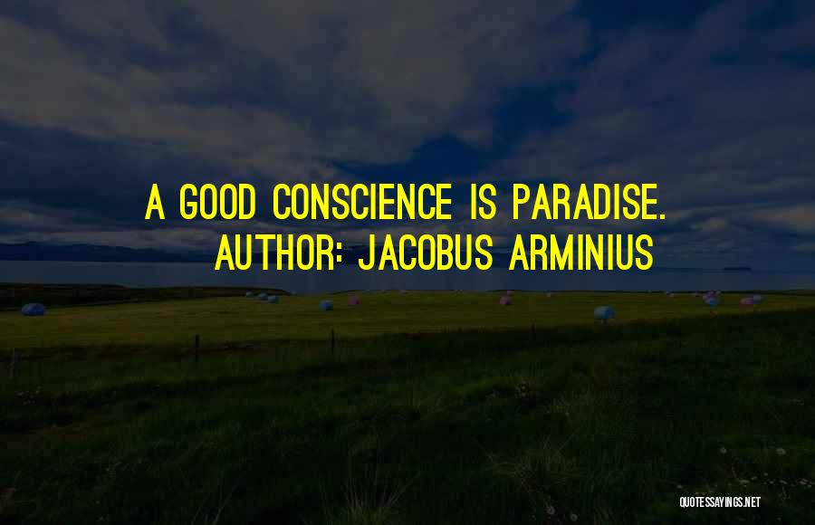 Jacobus Arminius Quotes: A Good Conscience Is Paradise.