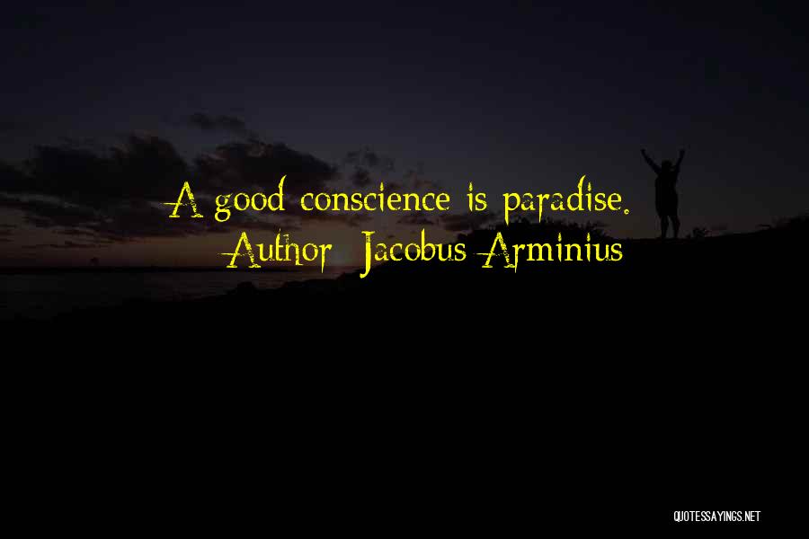 Jacobus Arminius Quotes: A Good Conscience Is Paradise.