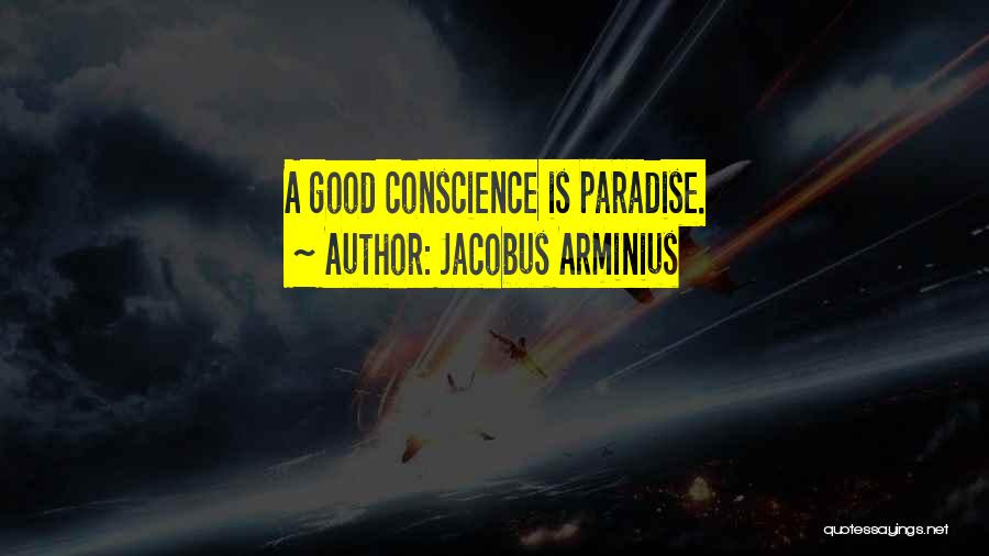 Jacobus Arminius Quotes: A Good Conscience Is Paradise.