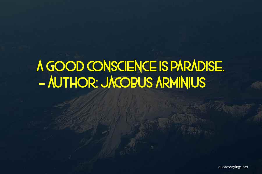 Jacobus Arminius Quotes: A Good Conscience Is Paradise.