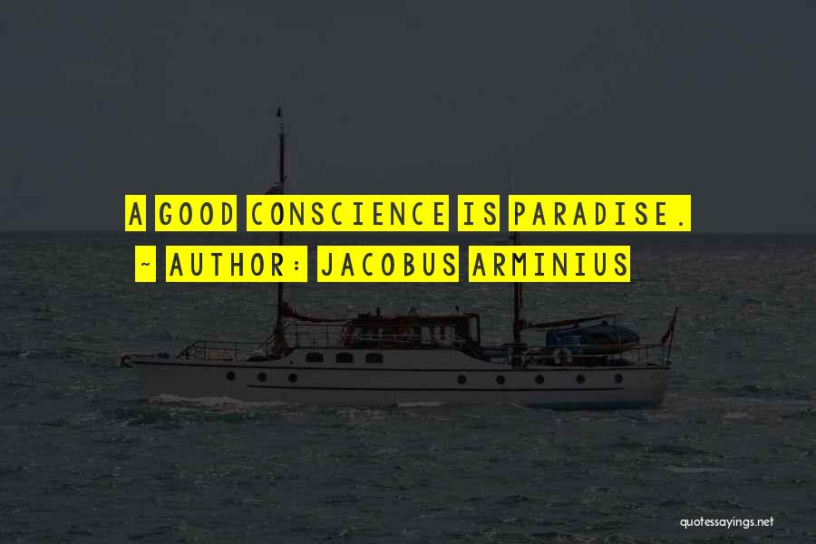 Jacobus Arminius Quotes: A Good Conscience Is Paradise.