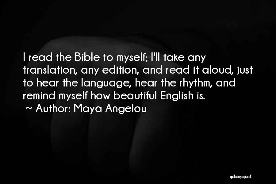 Maya Angelou Quotes: I Read The Bible To Myself; I'll Take Any Translation, Any Edition, And Read It Aloud, Just To Hear The