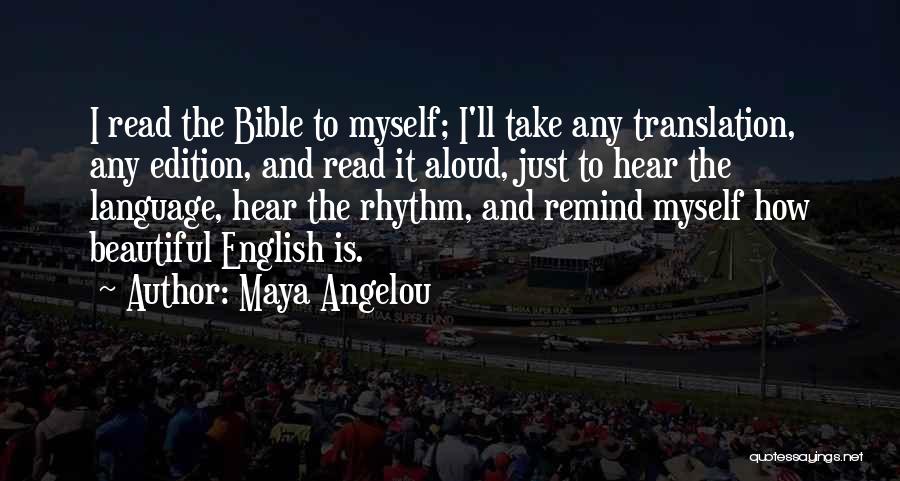 Maya Angelou Quotes: I Read The Bible To Myself; I'll Take Any Translation, Any Edition, And Read It Aloud, Just To Hear The