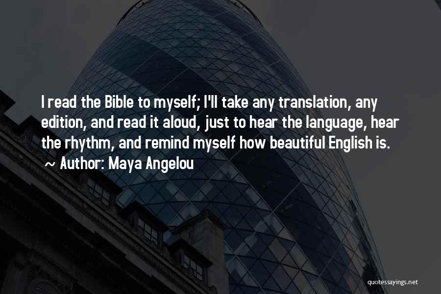 Maya Angelou Quotes: I Read The Bible To Myself; I'll Take Any Translation, Any Edition, And Read It Aloud, Just To Hear The