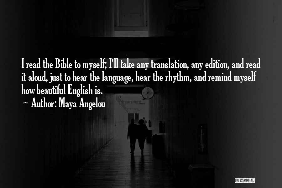 Maya Angelou Quotes: I Read The Bible To Myself; I'll Take Any Translation, Any Edition, And Read It Aloud, Just To Hear The