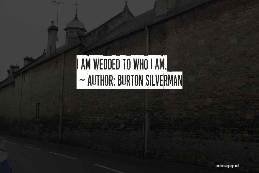 Burton Silverman Quotes: I Am Wedded To Who I Am.