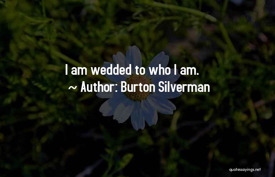 Burton Silverman Quotes: I Am Wedded To Who I Am.