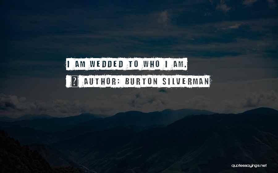 Burton Silverman Quotes: I Am Wedded To Who I Am.