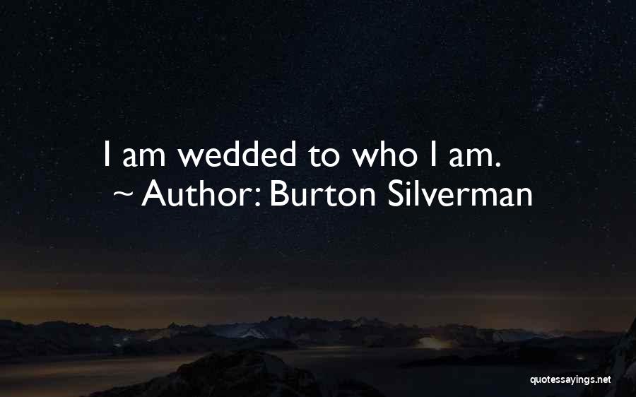 Burton Silverman Quotes: I Am Wedded To Who I Am.