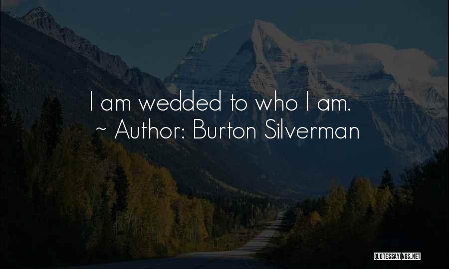 Burton Silverman Quotes: I Am Wedded To Who I Am.