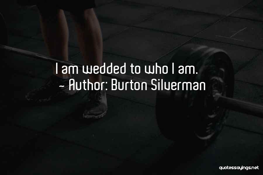 Burton Silverman Quotes: I Am Wedded To Who I Am.