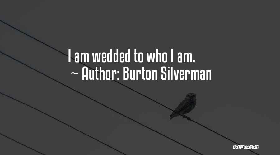 Burton Silverman Quotes: I Am Wedded To Who I Am.