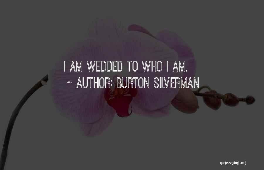 Burton Silverman Quotes: I Am Wedded To Who I Am.