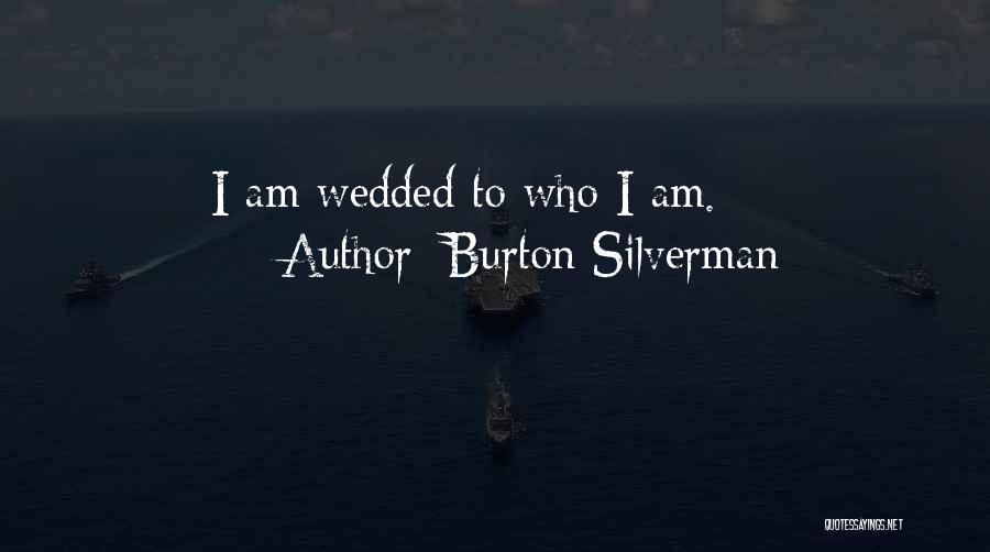 Burton Silverman Quotes: I Am Wedded To Who I Am.