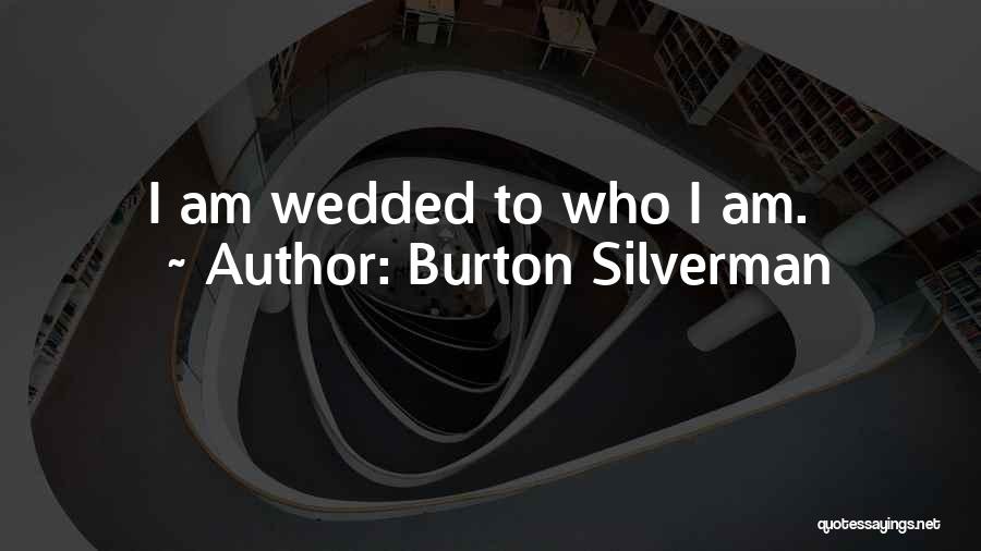 Burton Silverman Quotes: I Am Wedded To Who I Am.