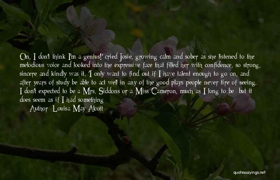 Louisa May Alcott Quotes: On, I Don't Think I'm A Genius!' Cried Josie, Growing Calm And Sober As She Listened To The Melodious Voice