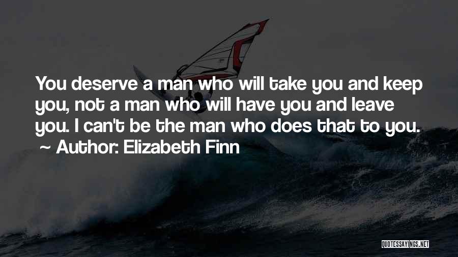 Elizabeth Finn Quotes: You Deserve A Man Who Will Take You And Keep You, Not A Man Who Will Have You And Leave