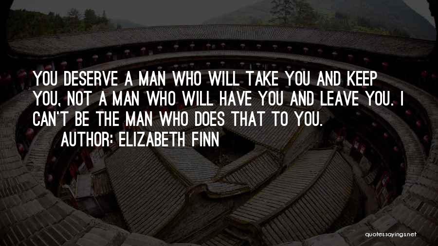 Elizabeth Finn Quotes: You Deserve A Man Who Will Take You And Keep You, Not A Man Who Will Have You And Leave