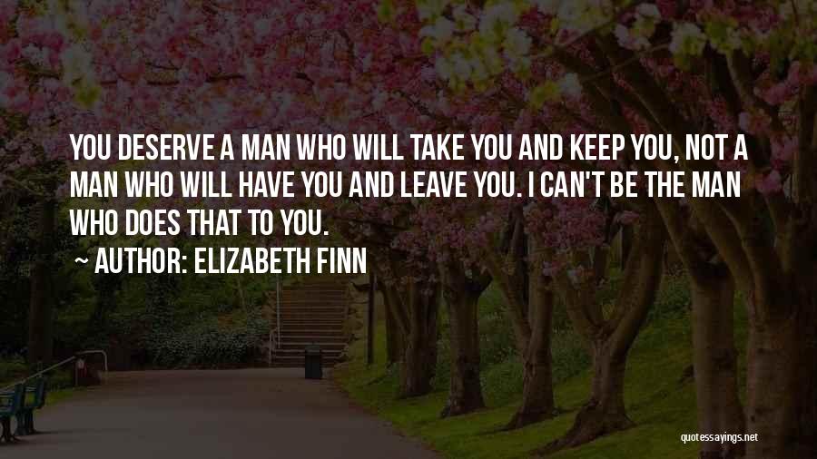 Elizabeth Finn Quotes: You Deserve A Man Who Will Take You And Keep You, Not A Man Who Will Have You And Leave