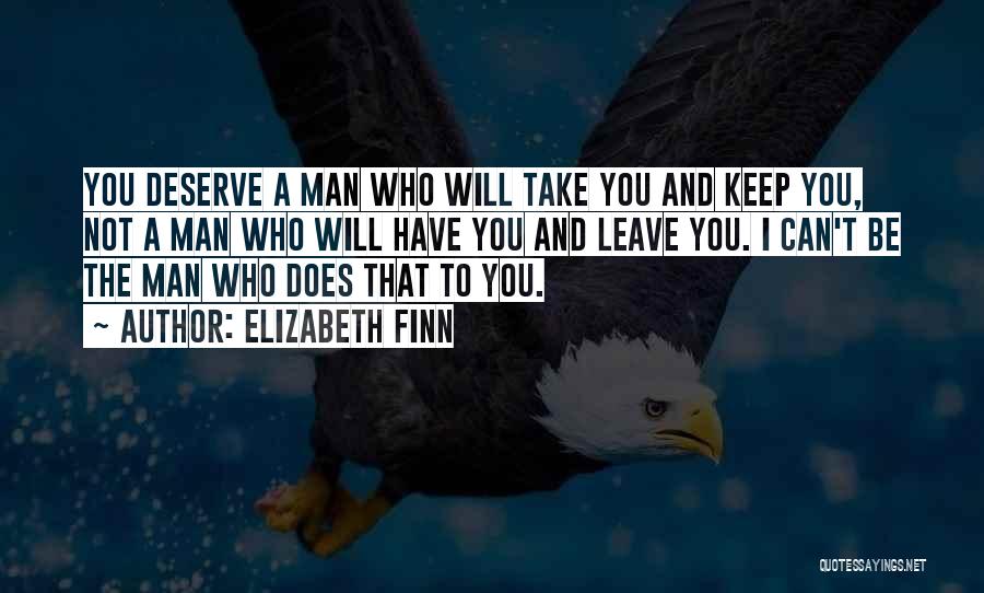 Elizabeth Finn Quotes: You Deserve A Man Who Will Take You And Keep You, Not A Man Who Will Have You And Leave