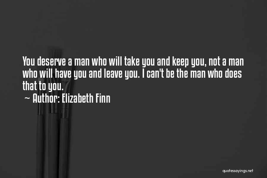 Elizabeth Finn Quotes: You Deserve A Man Who Will Take You And Keep You, Not A Man Who Will Have You And Leave