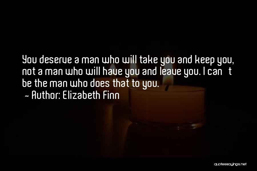 Elizabeth Finn Quotes: You Deserve A Man Who Will Take You And Keep You, Not A Man Who Will Have You And Leave