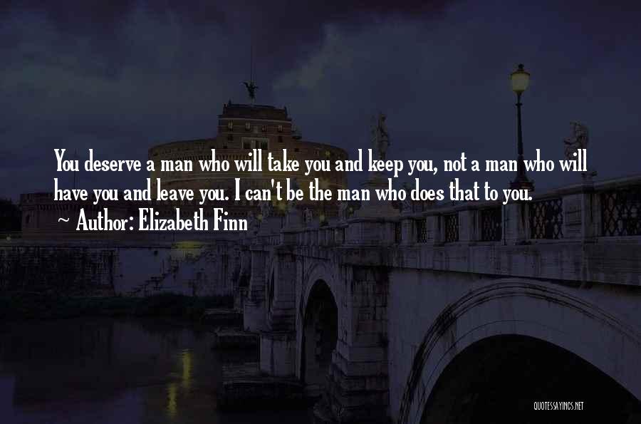 Elizabeth Finn Quotes: You Deserve A Man Who Will Take You And Keep You, Not A Man Who Will Have You And Leave