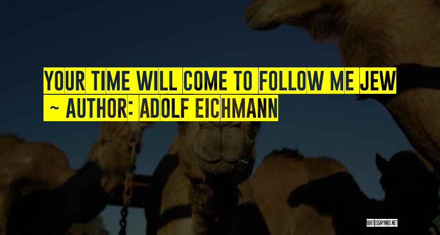 Adolf Eichmann Quotes: Your Time Will Come To Follow Me Jew