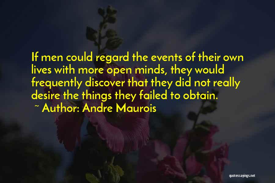 Andre Maurois Quotes: If Men Could Regard The Events Of Their Own Lives With More Open Minds, They Would Frequently Discover That They