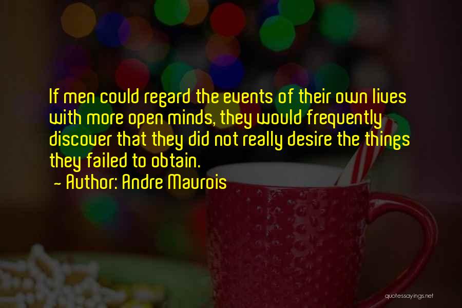 Andre Maurois Quotes: If Men Could Regard The Events Of Their Own Lives With More Open Minds, They Would Frequently Discover That They